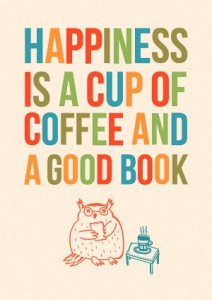 Happiness is a cup of coffee and a good book.